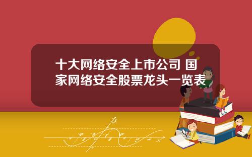 十大网络安全上市公司 国家网络安全股票龙头一览表