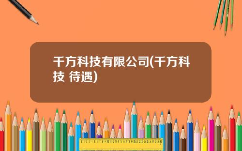 千方科技有限公司(千方科技 待遇)