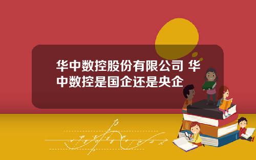 华中数控股份有限公司 华中数控是国企还是央企