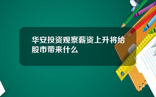 华安投资观察薪资上升将给股市带来什么