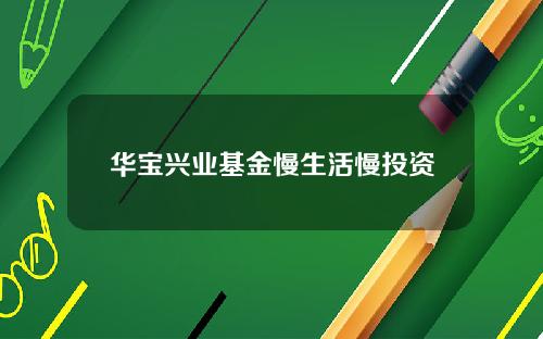 华宝兴业基金慢生活慢投资