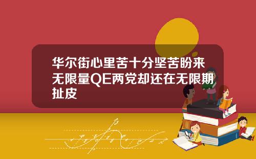 华尔街心里苦十分坚苦盼来无限量QE两党却还在无限期扯皮