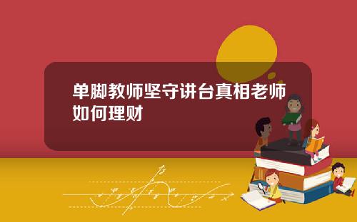单脚教师坚守讲台真相老师如何理财