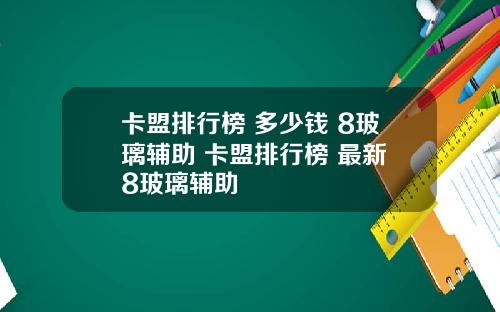 卡盟排行榜 多少钱 8玻璃辅助 卡盟排行榜 最新 8玻璃辅助