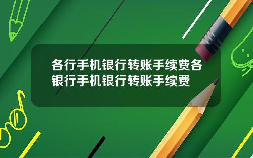 各行手机银行转账手续费各银行手机银行转账手续费