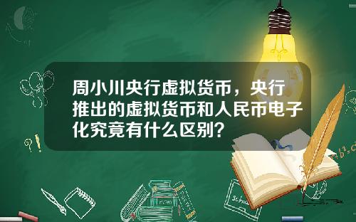 周小川央行虚拟货币，央行推出的虚拟货币和人民币电子化究竟有什么区别？