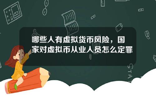 哪些人有虚拟货币风险，国家对虚拟币从业人员怎么定罪