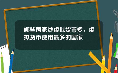哪些国家炒虚拟货币多，虚拟货币使用最多的国家