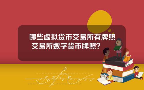 哪些虚拟货币交易所有牌照 交易所数字货币牌照？