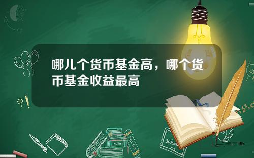 哪儿个货币基金高，哪个货币基金收益最高