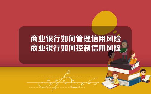 商业银行如何管理信用风险商业银行如何控制信用风险