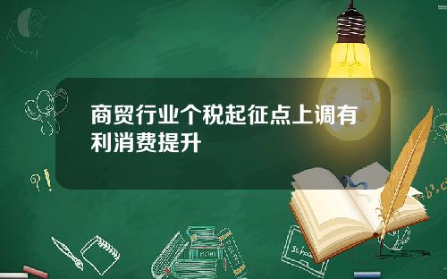 商贸行业个税起征点上调有利消费提升