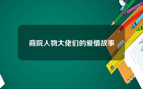 商院人物大佬们的爱情故事