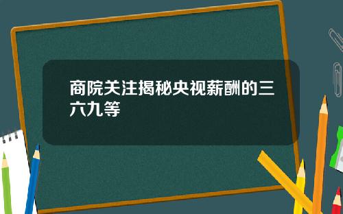 商院关注揭秘央视薪酬的三六九等