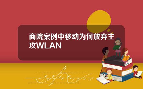 商院案例中移动为何放弃主攻WLAN