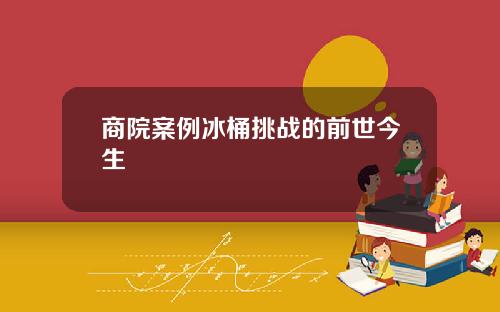 商院案例冰桶挑战的前世今生