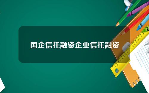 国企信托融资企业信托融资