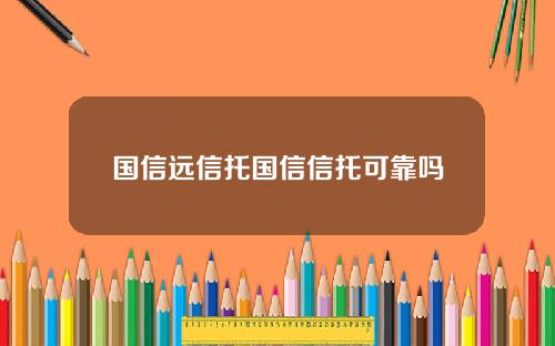 国信远信托国信信托可靠吗