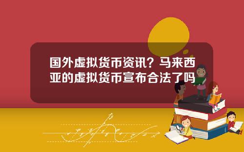 国外虚拟货币资讯？马来西亚的虚拟货币宣布合法了吗