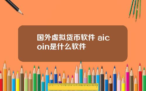 国外虚拟货币软件 aicoin是什么软件