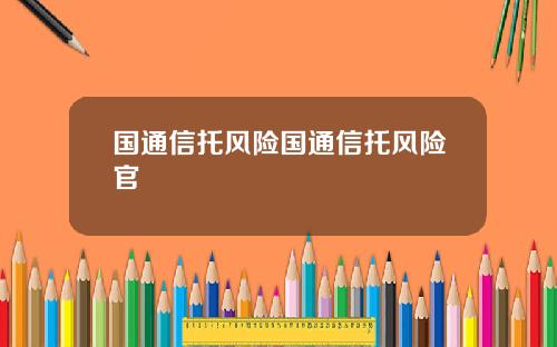 国通信托风险国通信托风险官