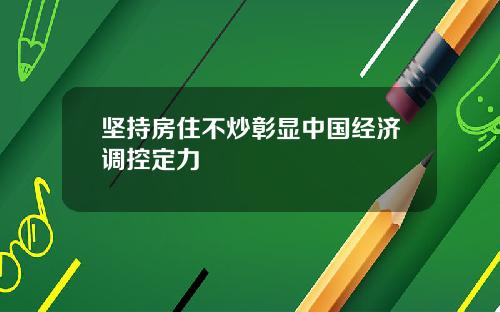 坚持房住不炒彰显中国经济调控定力