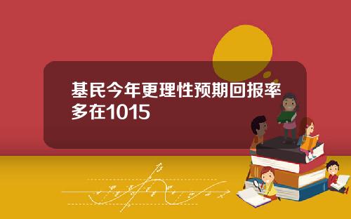 基民今年更理性预期回报率多在1015