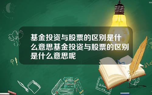 基金投资与股票的区别是什么意思基金投资与股票的区别是什么意思呢