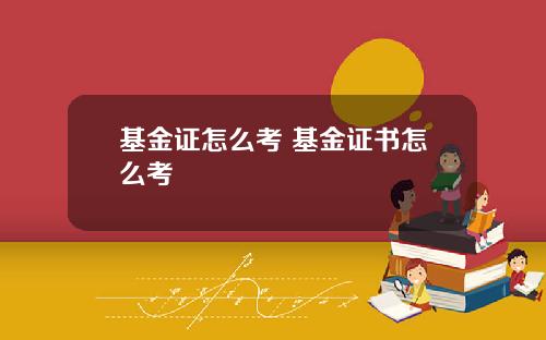 基金证怎么考 基金证书怎么考
