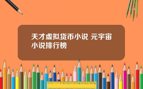 天才虚拟货币小说 元宇宙小说排行榜