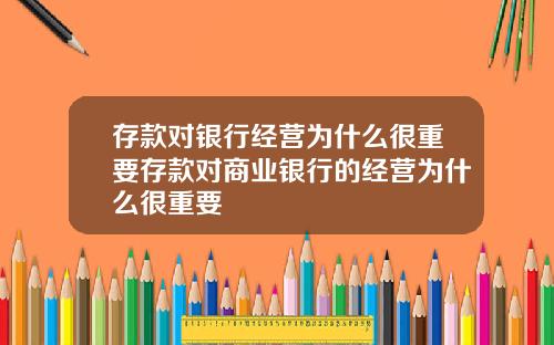存款对银行经营为什么很重要存款对商业银行的经营为什么很重要