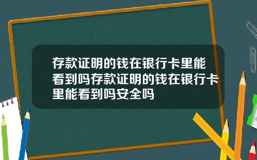 存款证明的钱在银行卡里能看到吗存款证明的钱在银行卡里能看到吗安全吗