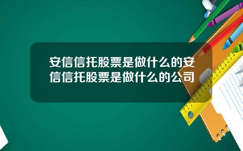 安信信托股票是做什么的安信信托股票是做什么的公司