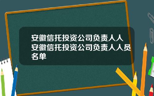 安徽信托投资公司负责人人安徽信托投资公司负责人人员名单