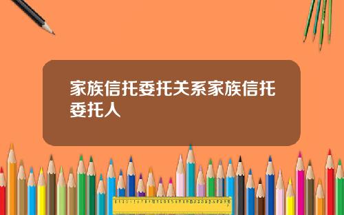 家族信托委托关系家族信托委托人