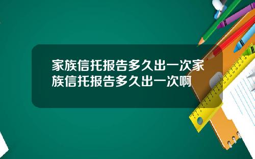 家族信托报告多久出一次家族信托报告多久出一次啊