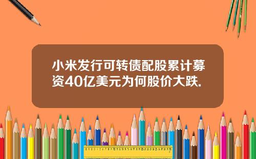 小米发行可转债配股累计募资40亿美元为何股价大跌.