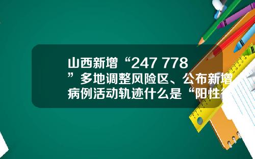 山西新增“247+778”多地调整风险区、公布新增病例活动轨迹什么是“阳性待诊断”