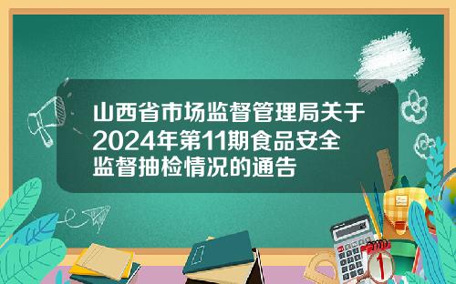 山西省市场监督管理局关于2024年第11期食品安全监督抽检情况的通告