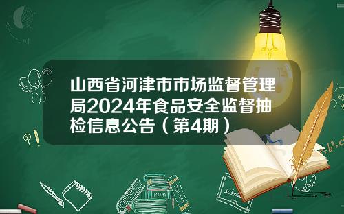 山西省河津市市场监督管理局2024年食品安全监督抽检信息公告（第4期）