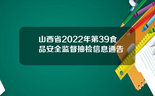 山西省2022年第39食品安全监督抽检信息通告