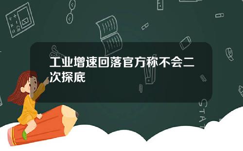 工业增速回落官方称不会二次探底