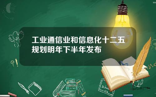 工业通信业和信息化十二五规划明年下半年发布