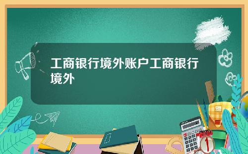 工商银行境外账户工商银行境外