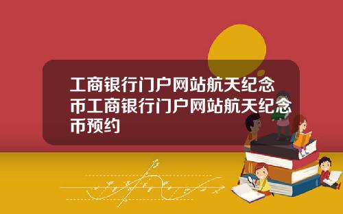工商银行门户网站航天纪念币工商银行门户网站航天纪念币预约