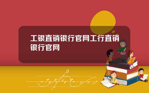 工银直销银行官网工行直销银行官网