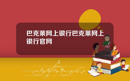 巴克莱网上银行巴克莱网上银行官网