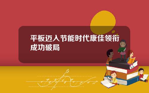 平板迈入节能时代康佳领衔成功破局