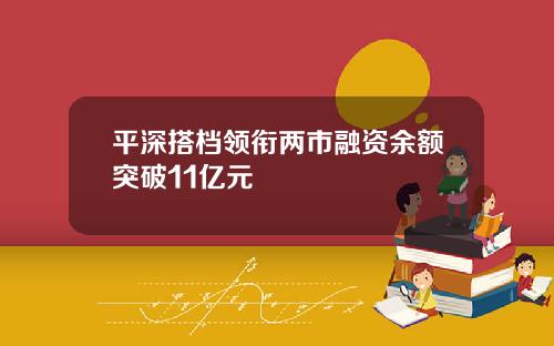 平深搭档领衔两市融资余额突破11亿元