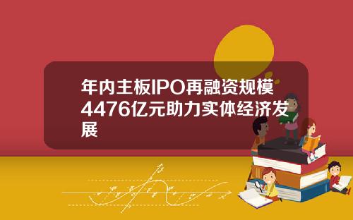 年内主板IPO再融资规模4476亿元助力实体经济发展